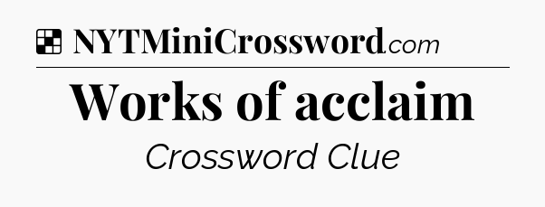 Solution: Works of acclaim - NYT Crossword