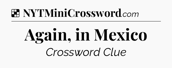 Solution: Again, in Mexico - NYT Crossword