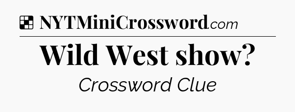 Solution: Wild West show - NYT Crossword