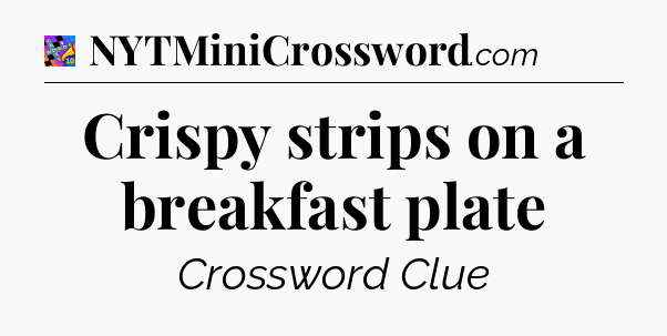 Crispy strips on a breakfast plate Crossword Clue