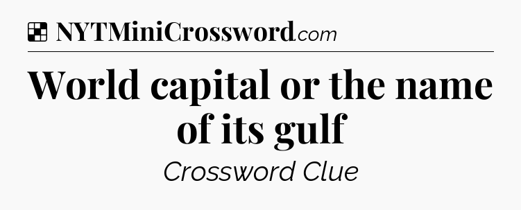 Solution: World capital or the name of its gulf - NYT Crossword