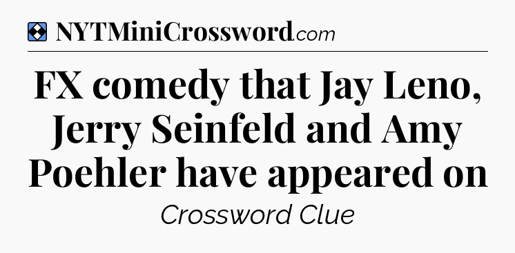 Solution: FX comedy that Jay Leno, Jerry Seinfeld and Amy Poehler have appeared on - NYT Mini Crossword