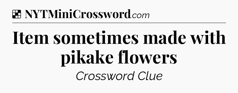 Solution: Item sometimes made with pikake flowers - NYT Crossword