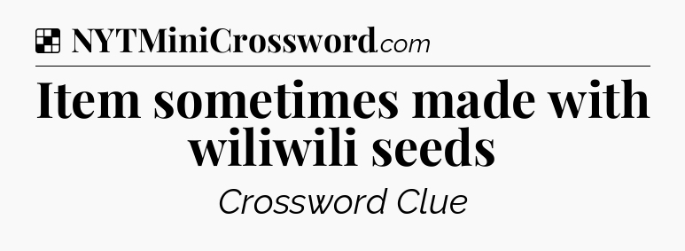 Solution: Item sometimes made with wiliwili seeds - NYT Crossword