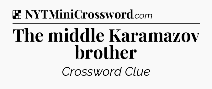 Solution: The middle Karamazov brother - NYT Crossword