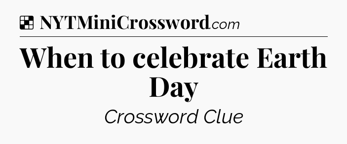 Solution: When to celebrate Earth Day - NYT Crossword