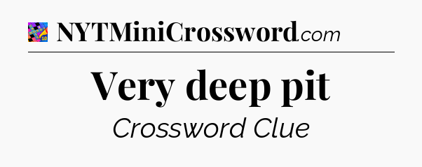 Very deep pit Crossword Clue