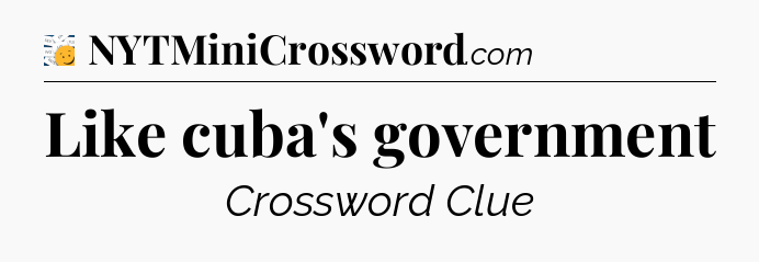 Like cuba's government - 7 Little Words