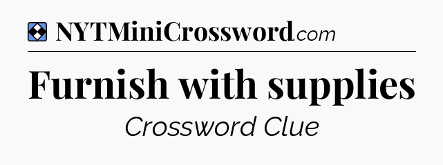 Solution: Furnish with supplies - NYT Mini Crossword