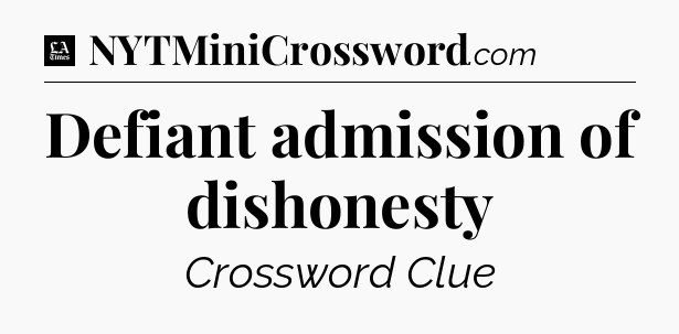 Defiant admission of dishonesty - LA Times Crossword