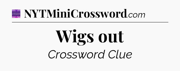 Wigs out - Thomas Joseph Crossword