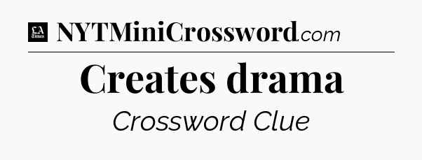 Creates drama - LA Times Crossword