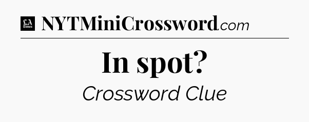 In spot - LA Times Crossword