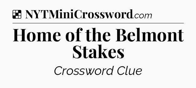 Solution: Home of the Belmont Stakes - NYT Crossword