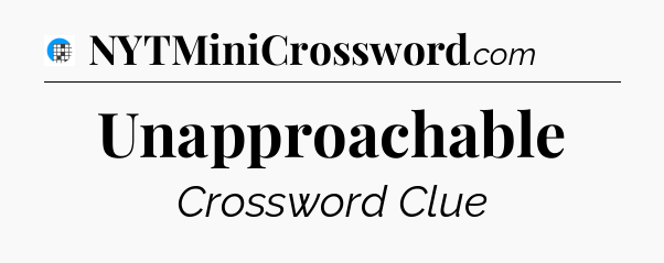 Unapproachable Crossword Clue