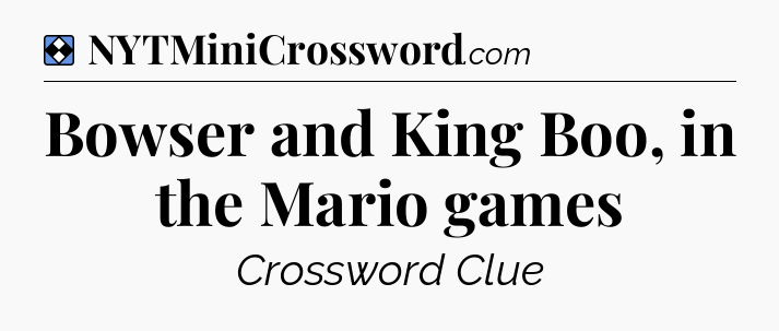 Solution: Bowser and King Boo, in the Mario games - NYT Mini Crossword