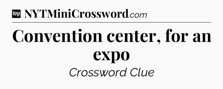 Convention center, for an expo Crossword Clue