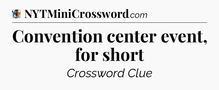 Convention center event, for short Crossword Clue