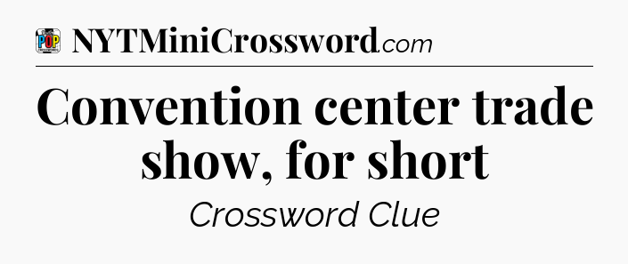 Convention center trade show, for short Crossword Clue