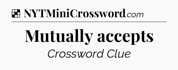 Solution: Mutually accepts - NYT Crossword