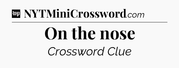 On the nose Crossword Clue