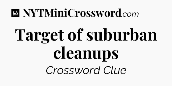 Target of suburban cleanups - LA Times Crossword