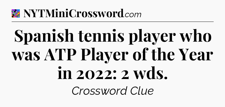 Spanish tennis player who was ATP Player of the Year in 2022: 2 wds Crossword Clue