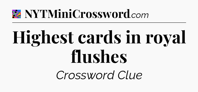 Highest cards in royal flushes Crossword Clue