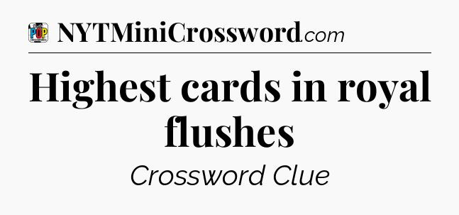 Highest cards in royal flushes Crossword Clue