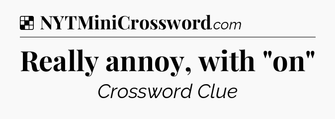Solution: Really annoy, with 