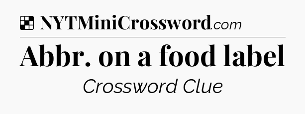 Solution: Abbr. on a food label - NYT Crossword