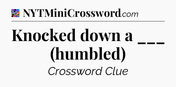Knocked down a ___ (humbled) Crossword Clue