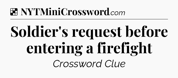 Solution: Soldier's request before entering a firefight - NYT Crossword