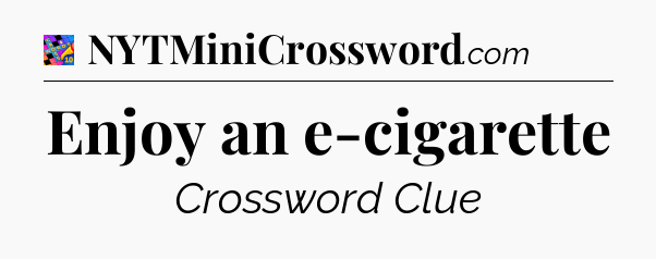 Enjoy an e-cigarette Crossword Clue