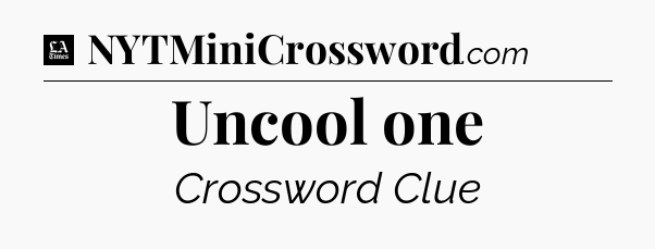 Uncool one - LA Times Crossword
