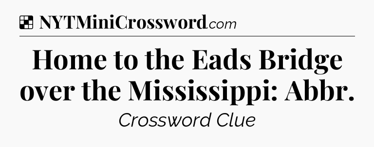 Solution: Home to the Eads Bridge over the Mississippi: Abbr - NYT Crossword