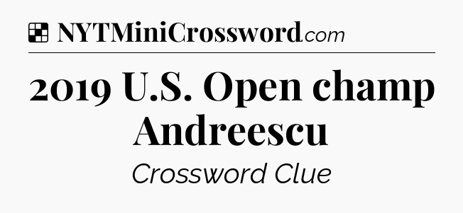 Solution: 2019 U.S. Open champ Andreescu - NYT Crossword