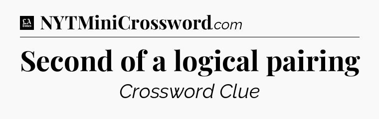 Second of a logical pairing - LA Times Crossword