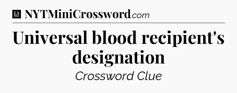 Universal blood recipient's designation - LA Times Crossword