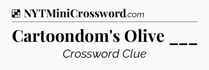 Solution: Cartoondom's Olive ___ - NYT Crossword