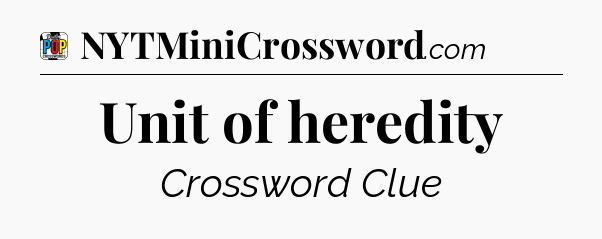 Unit of heredity Crossword Clue