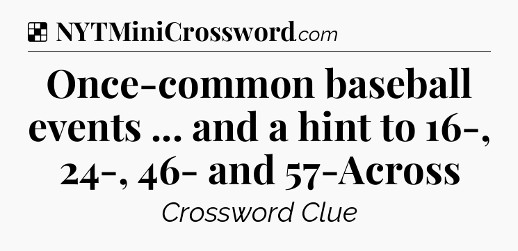 Solution: Once-common baseball events ... and a hint to 16-, 24-, 46- and 57-Across - NYT Crossword