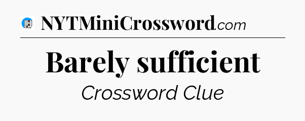 Barely sufficient Crossword Clue