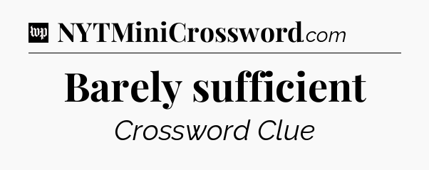 Barely sufficient Crossword Clue