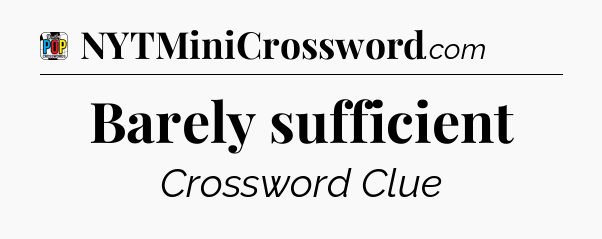 Barely sufficient Crossword Clue