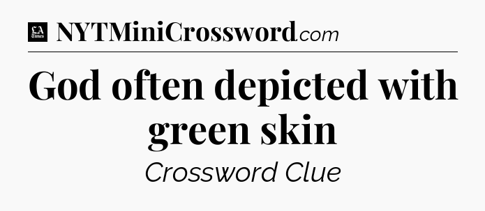 God often depicted with green skin - LA Times Crossword
