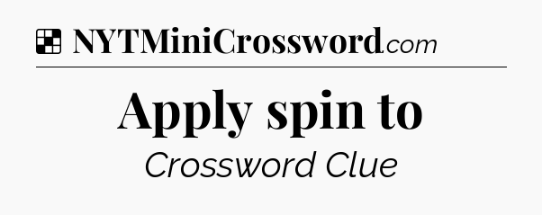 Solution: Apply spin to - NYT Crossword