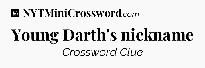 Young Darth's nickname - LA Times Crossword