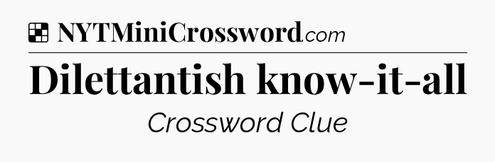 Solution: Dilettantish know-it-all - NYT Crossword
