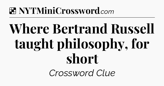 Solution: Where Bertrand Russell taught philosophy, for short - NYT Crossword